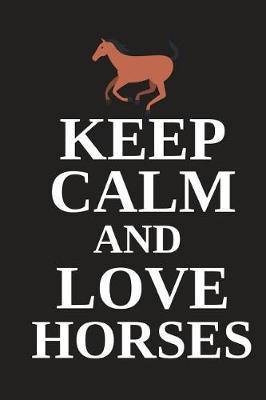 Keep Calm and Love Horses: Novelty Horse Gifts for Girls, Women, Mom, Sister Small Lined Notebook / Diary (6 X 9)