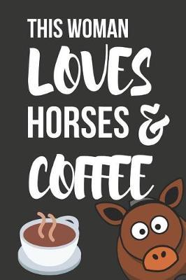 This Woman Loves Horses & Coffee: Novelty Horse & Coffee Gifts for Girls, Women, Mom, Sister Small Lined Notebook / Diary (6 X 9)