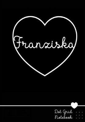 Franziska Dot Grid Notebook: Personalized Name Journal Black Heart - Punktraster Notizbuch Personalisiert Mit Namen