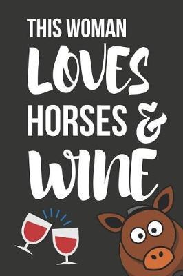 This Woman Loves Horses & Wine: Novelty Horse & Wine Birthday Gifts for Girls, Women, Mom, Sister Small Lined Notebook / Diary (6 X 9)