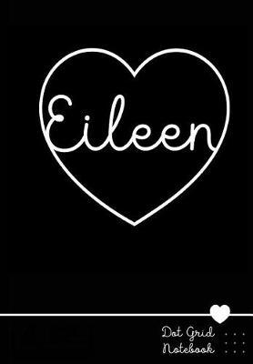 Eileen Dot Grid Notebook: Personalized Name Journal Black Heart - Punktraster Notizbuch Personalisiert Mit Namen