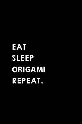 Eat Sleep Origami Repeat: Blank Lined 6x9 Origami Passion and Hobby Journal/Notebooks as Gift for the Ones Who Eat, Sleep and Live It Forever.