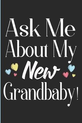 Ask Me about My New Grandbaby!: New Grandma Journal, Diary or Planner - 120 Blank Lined Pages - 6x9 Inches W/ Matte Cover Finish