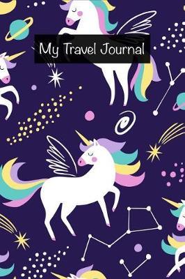 My Travel Journal: Gorgeous Unicorn Galaxy Constellation Travel Journal for Girls, Kids & Teens Activity Book for Kids Small Blank Lined Notebook 6x9, 120 Pages