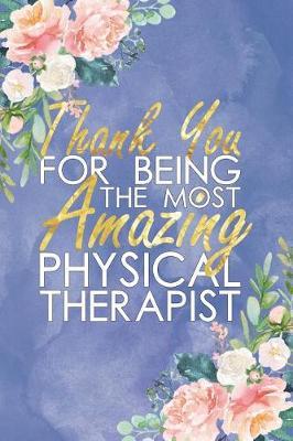 Thank You for Being the Most Amazing Physical Therapist: Floral, Lightly Lined, Purple Blue 120 Page Journaling Notebook Perfect for Christmas, Birthdays, World Physical Therapy Day