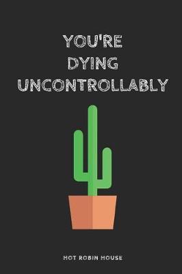 You're Dying Uncontrollably: Blank Lined Journal Notebook