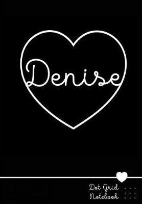Denise Dot Grid Notebook: Personalized Name Journal Black Heart - Punktraster Notizbuch Personalisiert Mit Namen
