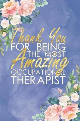 Thank You for Being the Most Amazing Occupational Therapist: Floral, Lightly Lined, Purple Blue 120 Page Journaling Notebook Perfect for Christmas, Birthdays, World Occupational Therapy Day