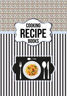 Cooking Recipes Books: Blank Recipe Journal to Write in for Women Food Cookbook Design & Notes