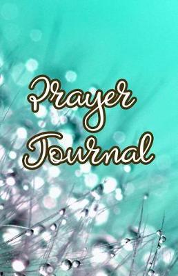 Prayer Journal: A Journey of Prayer, Praise and Gratitude - Weekly Gratitude Journal Template, Notebook for Teens, Gratitude Books for Adults, Spiritual Goals List Worksheet