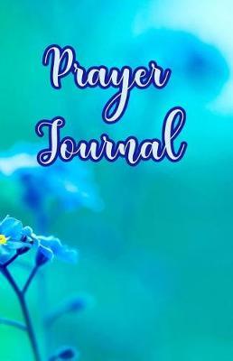 Prayer Journal: A Journey of Prayer, Praise and Gratitude - Weekly Gratitude Journal Template, Notebook for Teens, Gratitude Books for Adults, Spiritual Goals List Worksheet
