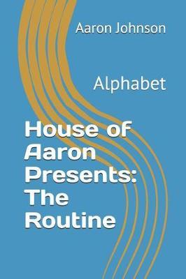 House of Aaron Presents: The Routine: Alphabet