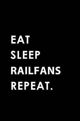 Eat Sleep Railfans Repeat: Blank Lined 6x9 Railfans Passion and Hobby Journal/Notebooks as Gift for the Ones Who Eat, Sleep and Live It Forever.