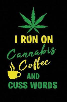 I Run on Cannabis Coffee and Cuss Words: Funny Novelty Weed Marijuana Gift Lined Notebook Journal