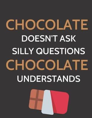 Chocolate Doesn't Ask Silly Questions: Funny Blank Empty Recipe Cookbook / Journal to Write In... Chocolate Cooking Gift for Women, Wife, Mom, (8.5 X 11)