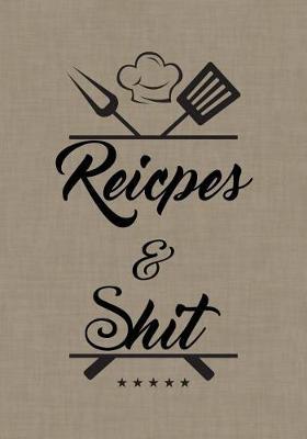 Recipes and Shit: Blank Recipe Document Journal to Write in Food Cookbook Design Favorite Cooking