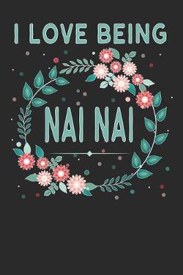 I Love Being NAI NAI: Personal Blank Lined Journal / Log, 6 X 9, 110 Lined Pages for NAI NAI to Keep Personal Notes, Lists, Recipes, To-Do, Memories, Memoirs, Doodle or Sketch