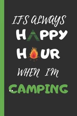 It s Always Happy Hour When I m Camping: 6  X 9  Lined Notebook 120 Pgs. Notepad, Bullet Journal, Diary, Recipes Book,  to Do  Daily Notebook, Goals, Blog Log, Ideas, Quotes...