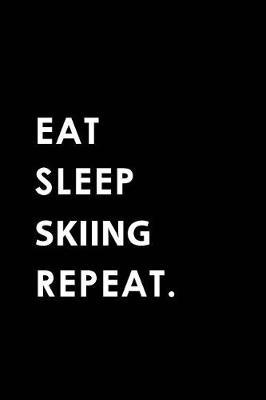Eat Sleep Skiing Repeat: Blank Lined 6x9 Skiing Passion and Hobby Journal/Notebooks as Gift for the Ones Who Eat, Sleep and Live It Forever.
