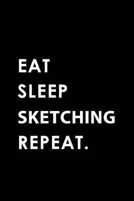 Eat Sleep Sketching Repeat: Blank Lined 6x9 Sketching Passion and Hobby Journal/Notebooks as Gift for the Ones Who Eat, Sleep and Live It Forever.