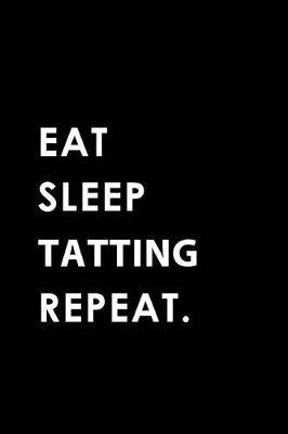 Eat Sleep Tatting Repeat: Blank Lined 6x9 Tatting Passion and Hobby Journal/Notebooks as Gift for the Ones Who Eat, Sleep and Live It Forever.