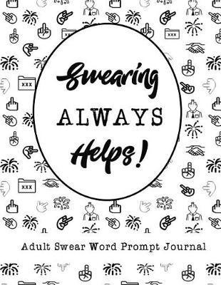 Swearing Always Helps!: Adult Swear Word Prompt Journal