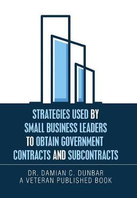 Strategies Used by Small Business Leaders to Obtain Government Contracts and Subcontracts