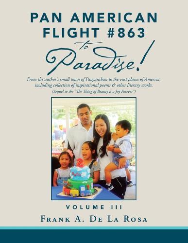 Pan American Flight #863 to Paradise!: From the Author's Small Town of Panganiban to the Vast Plains of America, Including Collection of Inspirational Poems & Other Literary Works
