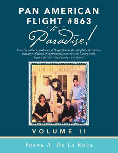 Pan American Flight #863 to Paradise!: From the Author's Small Town of Panganiban to the Vast Plains of America, Including Collection of Inspirational Poems & Other Literary Works