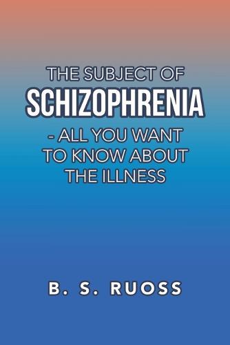 The Subject of Schizophrenia - All You Want to Know About the Illness