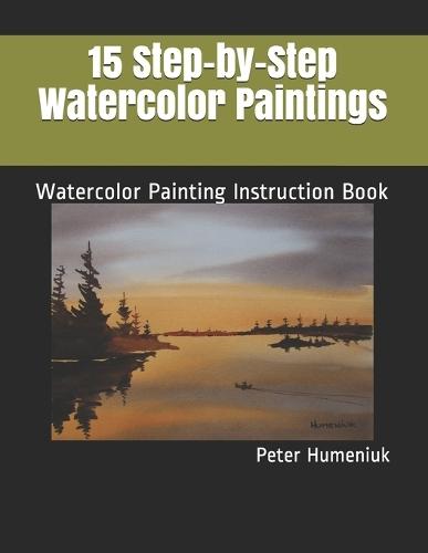 15 Step-by-Step Watercolor Paintings: Watercolor Painting Instruction Book