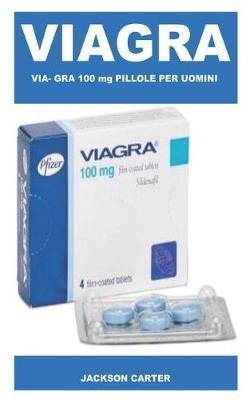 Via- Gra 100 MG Pillole Per Uomini: Per Un Trattamento Efficace Della Disfunzione Erettile, Aumenta La Tua Libido E Migliora Le Tue Prestazioni Sessuali Con Erezione Forte E Forte