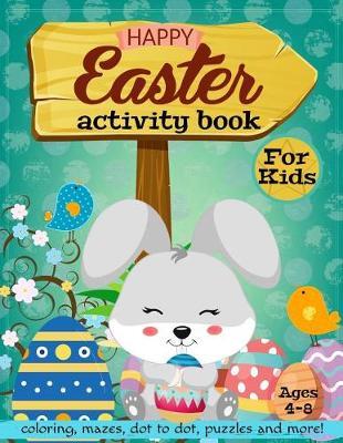 Happy Easter Activity Book for Kids Ages 4-8: Coloring, Mazes, Dot to Dot, Puzzles and More!