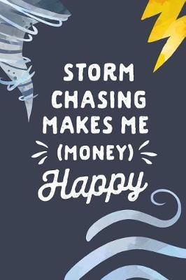 Storm Chasing Makes Me Money Happy: Storm Spotter Gift: This Is a Blank, Lined Journal That Makes a Perfect Weather Chaser Gift for Men or Women. It's 6x9 with 120 Pages, a Convenient Size