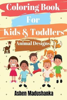 Coloring Book For Kids & Toddlers: Animal Designs : Ages 2-4, 4-8, 8-12 ( Volume 1 )