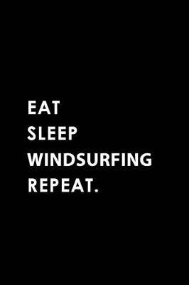 Eat Sleep Windsurfing Repeat: Blank Lined 6x9 Windsurfing Passion and Hobby Journal/Notebooks as Gift for the Ones Who Eat, Sleep and Live It Forever.