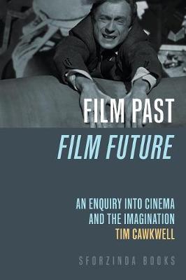 Film Past Film Future: an enquiry into cinema and the imagination