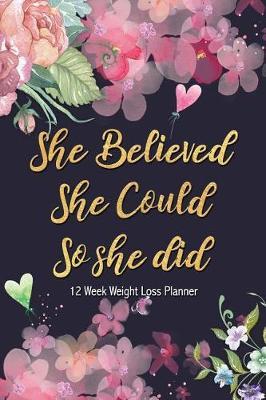 She Believed She Could So She Did - 12 Week Weight Loss Planner: Vintage Floral Daily Food Diary - Diet Planner - Food Log Journal - Daily Meal Planner