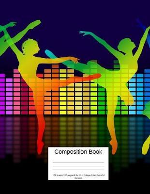 Composition Book 100 Sheets/200 Pages/8.5 X 11 In. College Ruled/ Colorful Dancers: Writing Notebook Lined Page Book Soft Cover Plain Journal Ballet Performing Arts