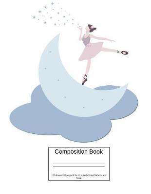 Composition Book 100 Sheets/200 Pages/8.5 X 11 In. Wide Ruled/ Ballerina and Moon: Writing Notebook Lined Page Book Soft Cover Plain Journal Ballet Performing Arts