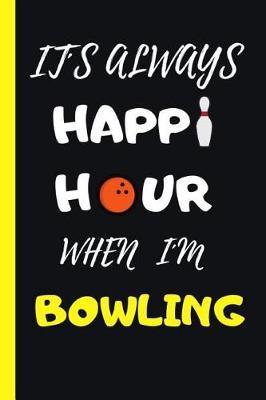 It s Always Happy Hour When I m Bowling: 6  X 9  Lined Notebook 120 Pgs. Notepad, Bullet Journal, Diary, Recipes Book,  to Do  Daily Notebook, Goals, Blog Log, Ideas, Quotes...