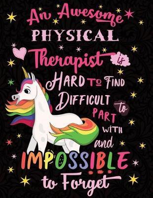 An Awesome Physical Therapist Is Hard to Find Difficult to Part with and Impossible to Forget: Cute Unicorn Wide-Lined Notebook Pink White