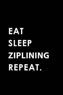 Eat Sleep Ziplining Repeat: Blank Lined 6x9 Ziplining Passion and Hobby Journal/Notebooks as Gift for the Ones Who Eat, Sleep and Live It Forever.