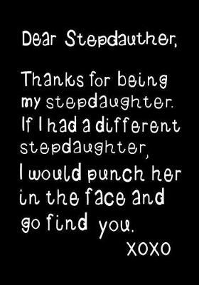 Dear Stepdaughter, Thanks for being my Stepdaughter: Funny Birthday present, Gag Gift Journal, beautifully lined pages Notebook
