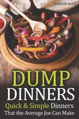 Dump Dinners: Quick & Simple Dinners That the Average Joe Can Make