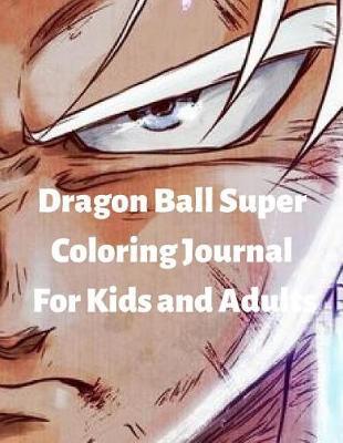 Dragon Ball Super Coloring Journal for Kids and Adults