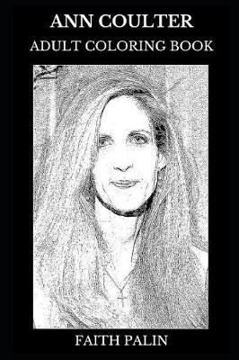 Ann Coulter Adult Coloring Book: Legendary Conservative and Political Activist, Acclaimed Author and Aspiring Republican Inspired Adult Coloring Book