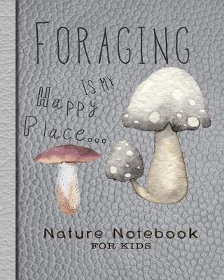 Nature Notebook for Kids: Grey Foraging Nature Journal Notebook for Children to Support Getting Out and Exploring Nature