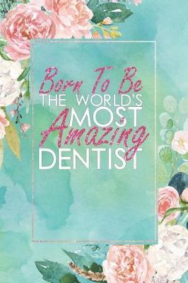 Born to Be the World's Most Amazing Dentist: An 12 Month / 52 Week Dateless Planner with Inspirational Quotes ( Floral, Mint Green, Watercolor ) Perfect for Christmas, Birthday, Be Kind to Dentists Day