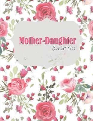 Mother-Daughter Bucket List: Planner and Activity Ideas, Roses Cover, 207 Pages (8.5 X 11)